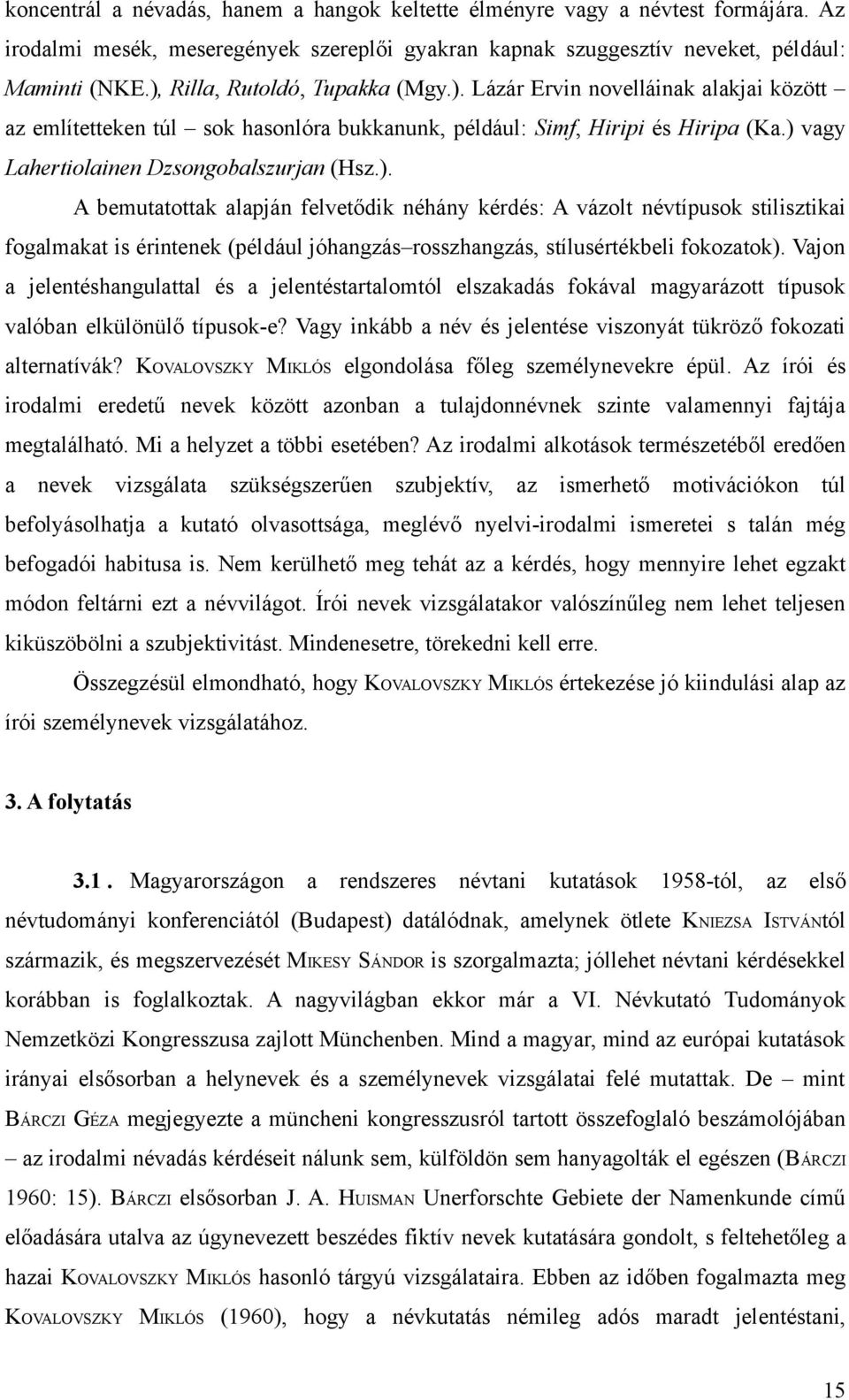 A bemutatottak alapján felvetődik néhány kérdés: A vázolt névtípusok stilisztikai fogalmakat is érintenek (például jóhangzás rosszhangzás, stílusértékbeli fokozatok).