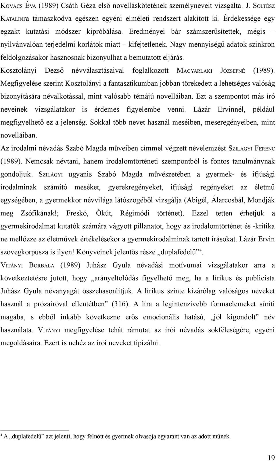 Nagy mennyiségű adatok szinkron feldolgozásakor hasznosnak bizonyulhat a bemutatott eljárás. Kosztolányi Dezső névválasztásaival foglalkozott MAGYARLAKI JÓZSEFNÉ (1989).