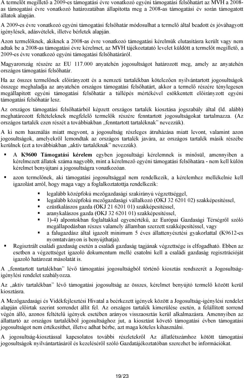 Azon termelőknek, akiknek a 2008-as évre vonatkozó támogatási kérelmük elutasításra került vagy nem adtak be a 2008-as támogatási évre kérelmet, az MVH tájékoztatató levelet küldött a termelőt