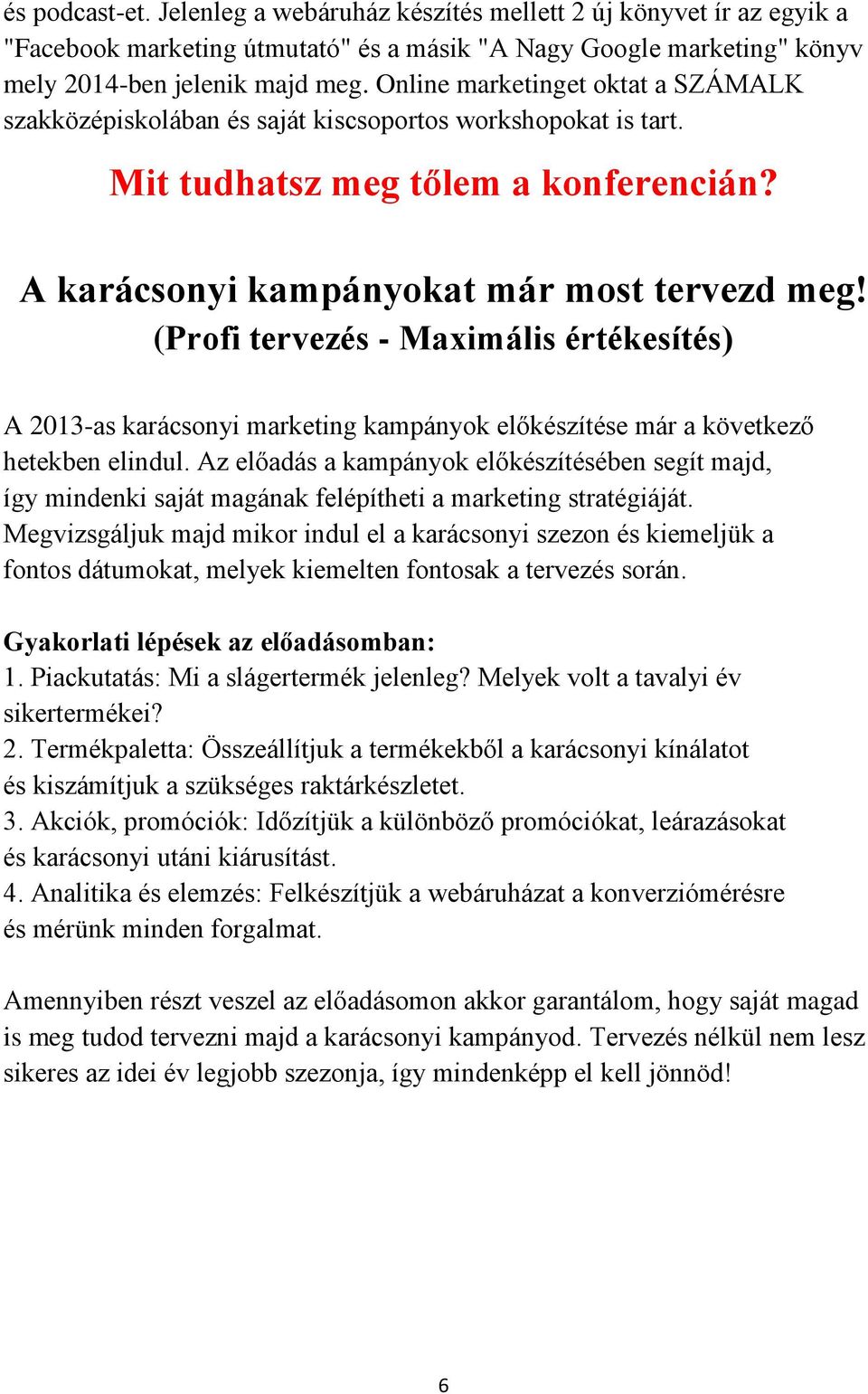 (Profi tervezés - Maximális értékesítés) A 2013-as karácsonyi marketing kampányok előkészítése már a következő hetekben elindul.