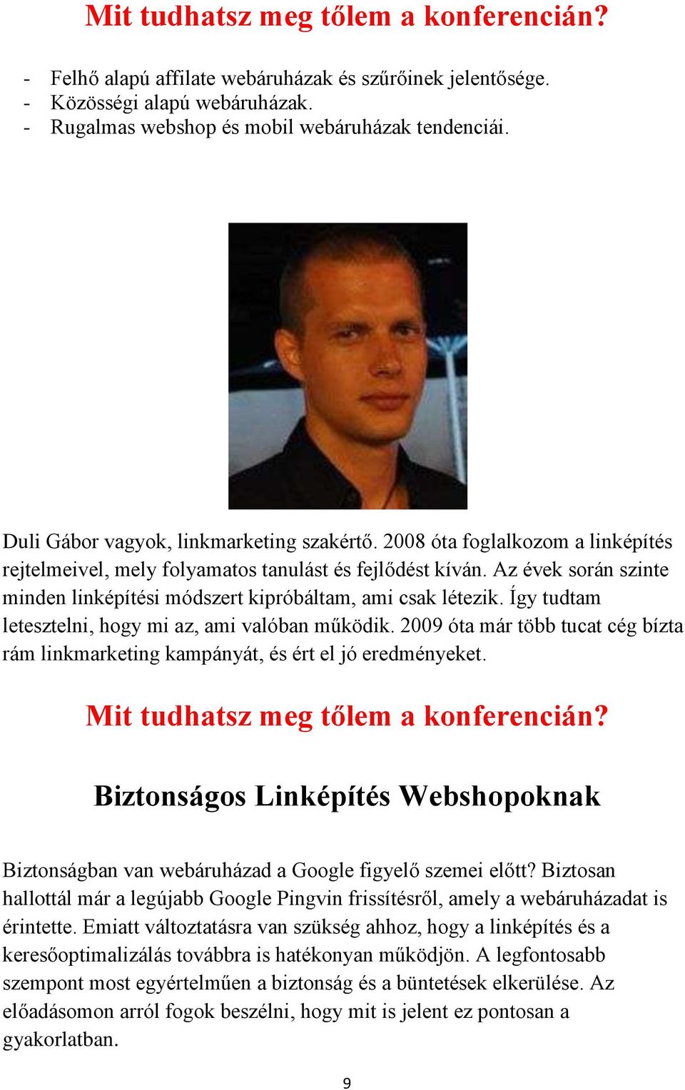 Így tudtam letesztelni, hogy mi az, ami valóban működik. 2009 óta már több tucat cég bízta rám linkmarketing kampányát, és ért el jó eredményeket.