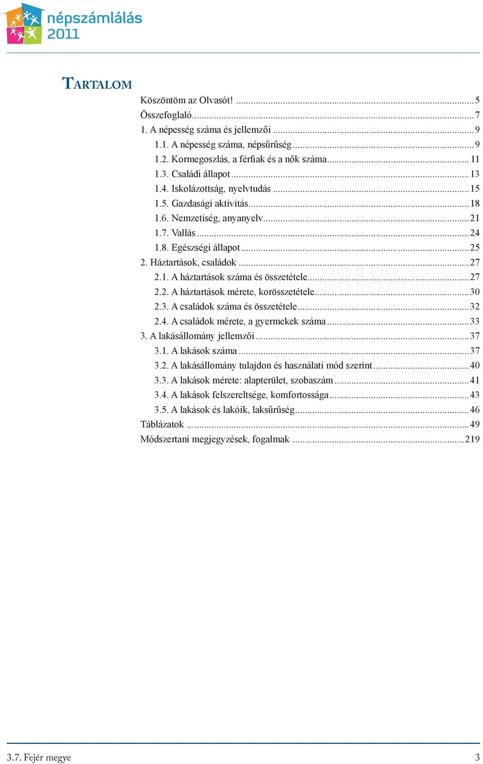 ..27 2.2. A háztartások mérete, korösszetétele...30 2.3. A családok száma és összetétele...32 2.4. A családok mérete, a gyermekek száma...33 3. A lakásállomány jellemzői...37 3.1. A lakások száma.