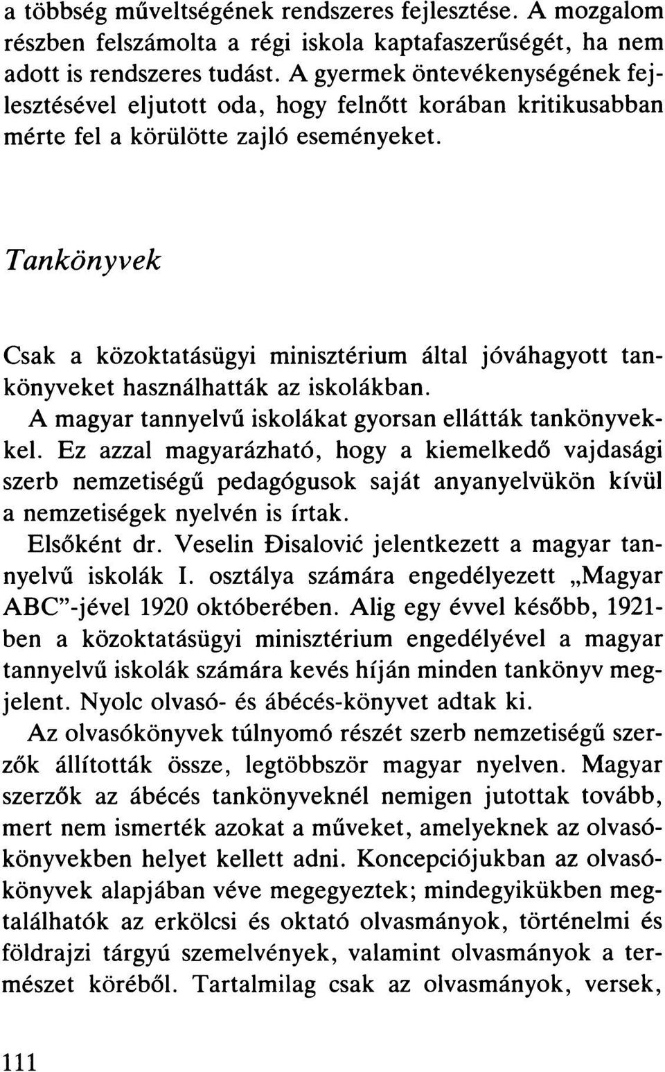 Tankönyvek Csak a közoktatásügyi minisztérium által jóváhagyott tankönyveket használhatták az iskolákban. A magyar tannyelvű iskolákat gyorsan ellátták tankönyvekkel.