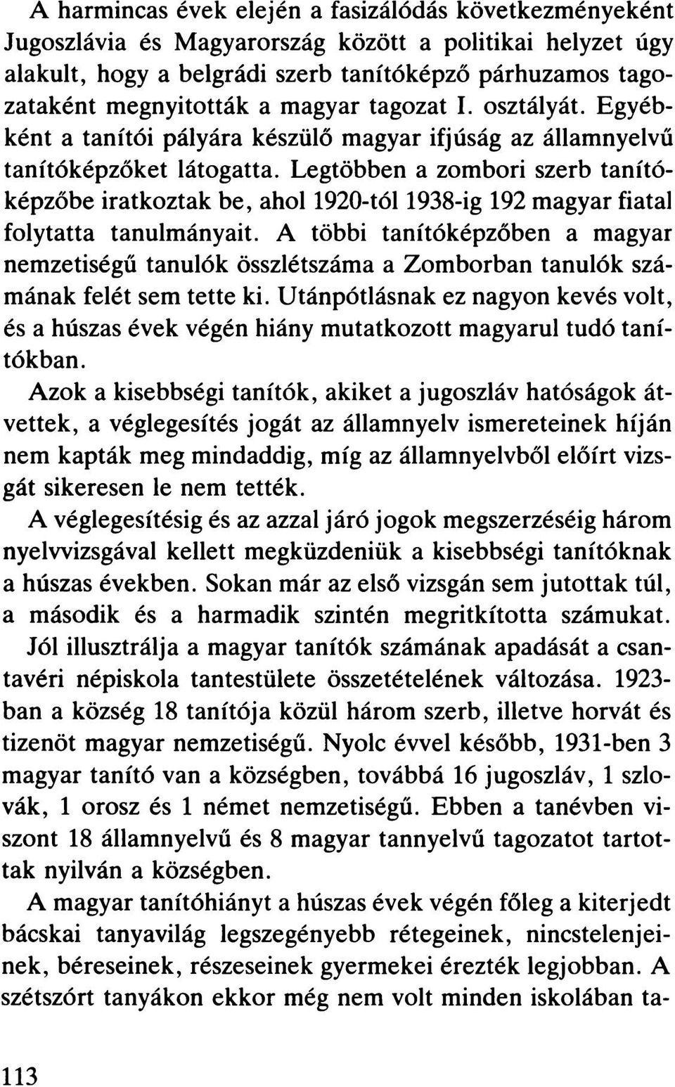 Legtöbben a zombori szerb tanítóképzőbe iratkoztak be, ahol 1920-tól 1938-ig 192 magyar fiatal folytatta tanulmányait.