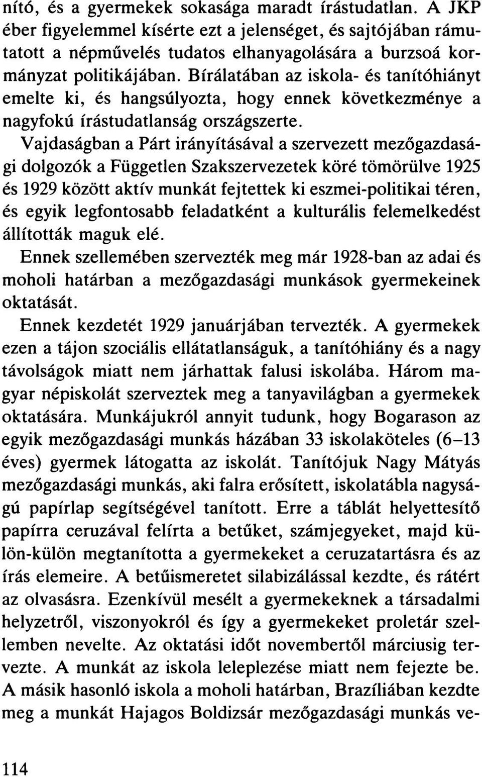 Vajdaságban a Párt irányításával a szervezett mezőgazdasági dolgozók a Független Szakszervezetek köré tömörülve 1925 és 1929 között aktív munkát fejtettek ki eszmei-politikai téren, és egyik