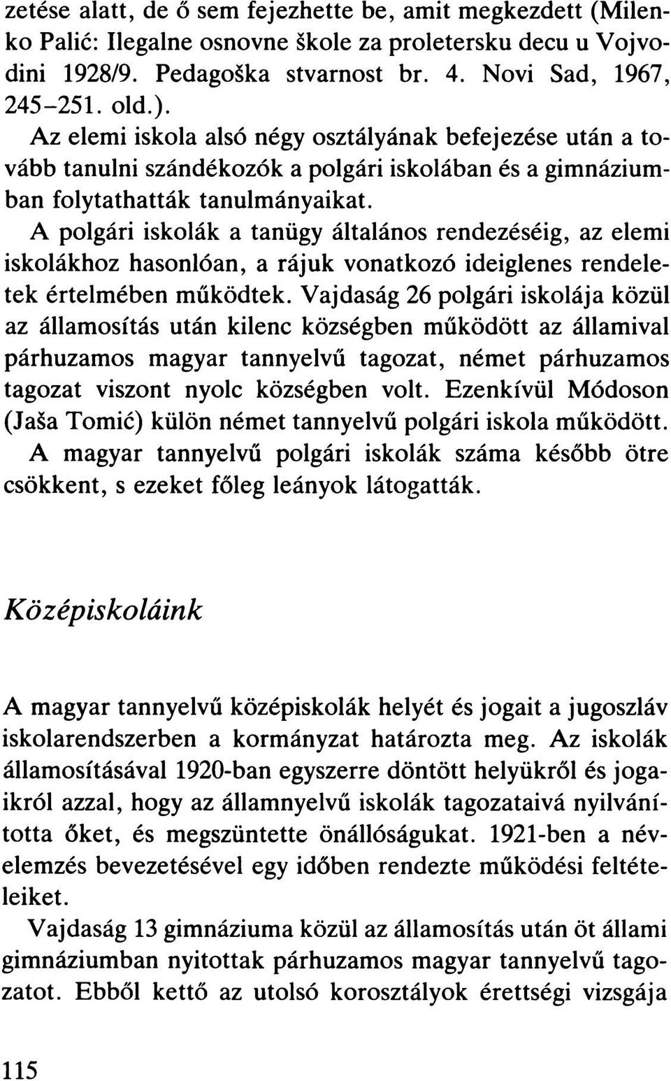 A polgári iskolák a tanügy általános rendezéséig, az elemi iskolákhoz hasonlóan, a rájuk vonatkozó ideiglenes rendeletek értelmében működtek.