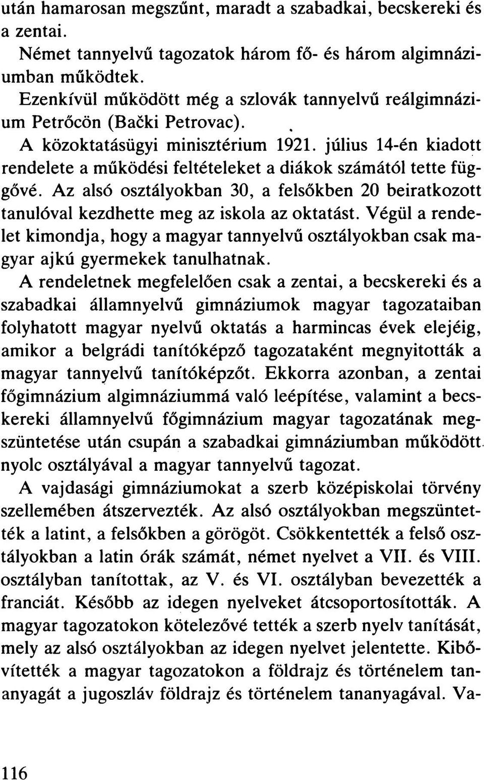 július 14-én kiadott rendelete a működési feltételeket a diákok számától tette függővé. Az alsó osztályokban 30, a felsőkben 20 beiratkozott tanulóval kezdhette meg az iskola az oktatást.