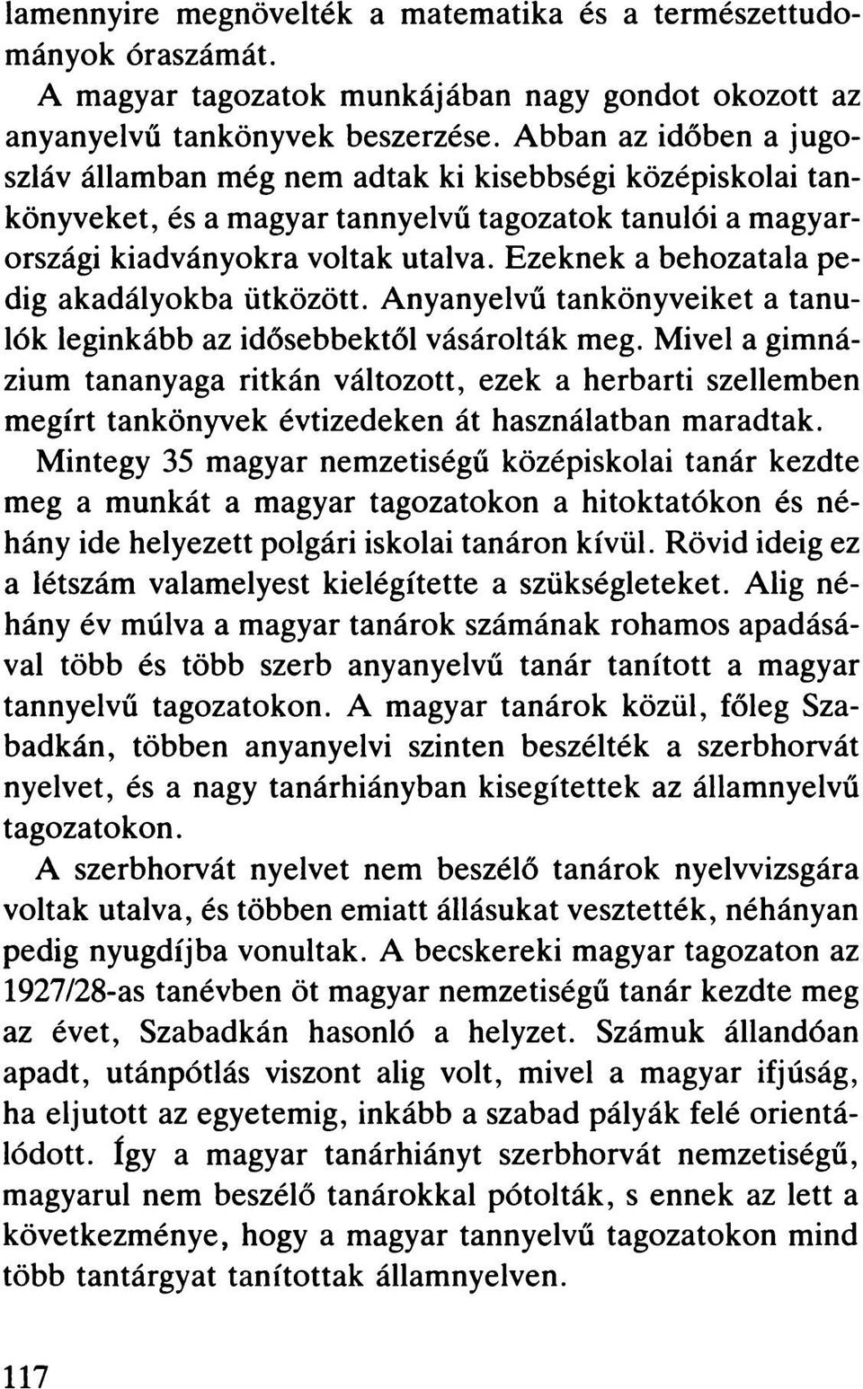 Ezeknek a behozatala pedig akadályokba ütközött. Anyanyelvű tankönyveiket a tanulók leginkább az idősebbektől vásárolták meg.