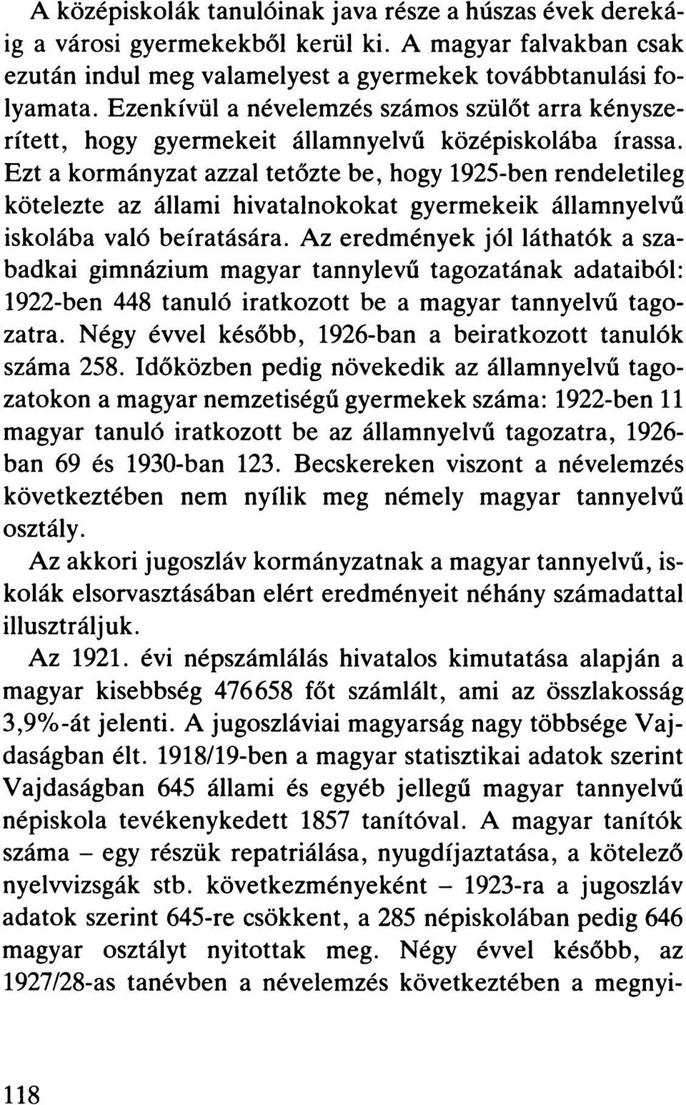 Ezt a kormányzat azzal tetőzte be, hogy 1925-ben rendeletileg kötelezte az állami hivatalnokokat gyermekeik államnyelvű iskolába való beíratására.