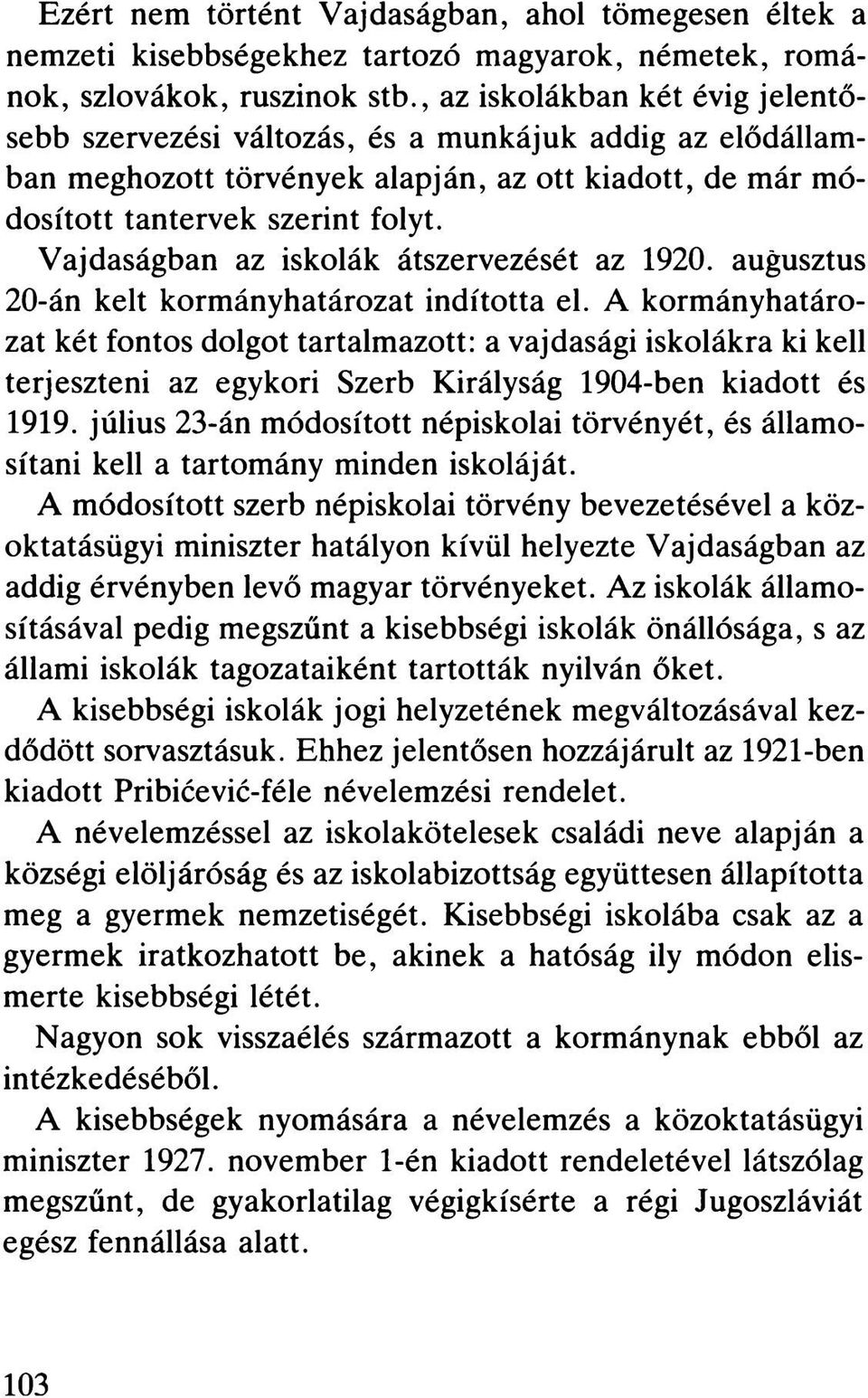 Vajdaságban az iskolák átszervezését az 1920. augusztus 20-án kelt kormányhatározat indította el.