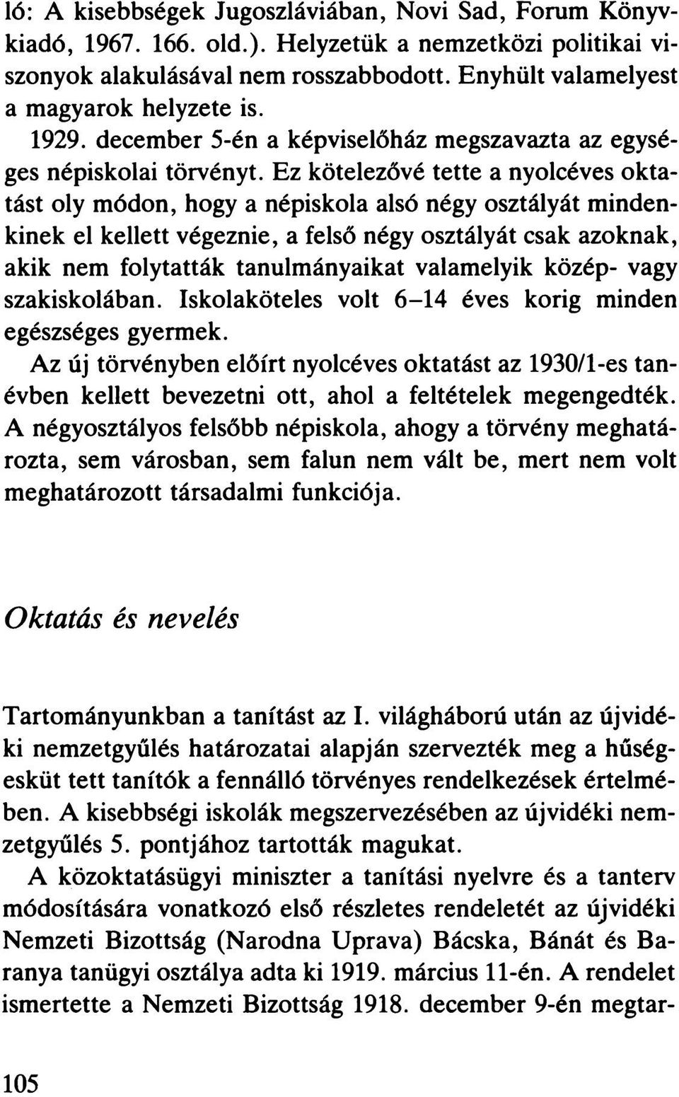 Ez kötelezővé tette a nyolcéves oktatást oly módon, hogy a népiskola alsó négy osztályát mindenkinek el kellett végeznie, a felső négy osztályát csak azoknak, akik nem folytatták tanulmányaikat