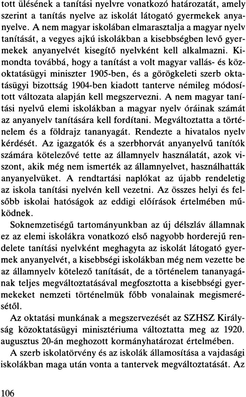 Kimondta továbbá, hogy a tanítást a volt magyar vallás- és közoktatásügyi miniszter 1905-ben, és a görögkeleti szerb oktatásügyi bizottság 1904-ben kiadott tanterve némileg módosított változata