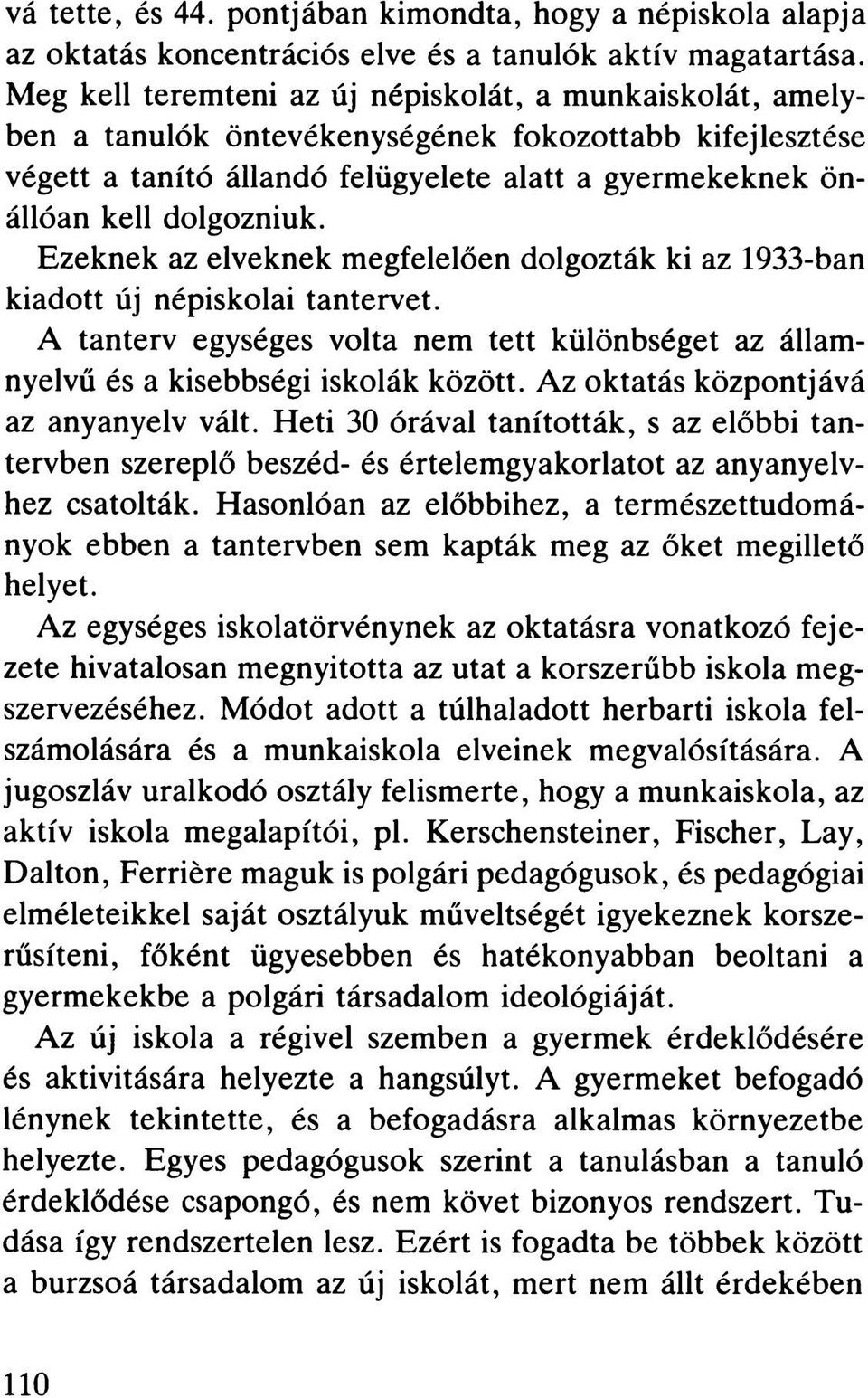 Ezeknek az elveknek megfelelően dolgozták ki az 1933-ban kiadott új népiskolai tantervet. A tanterv egységes volta nem tett különbséget az államnyelvű és a kisebbségi iskolák között.