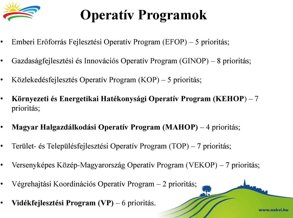 Magyar Halgazdálkodási Operatív Program (MAHOP) 4 prioritás; Terület- és Településfejlesztési Operatív Program (TOP) 7 prioritás; Versenyképes
