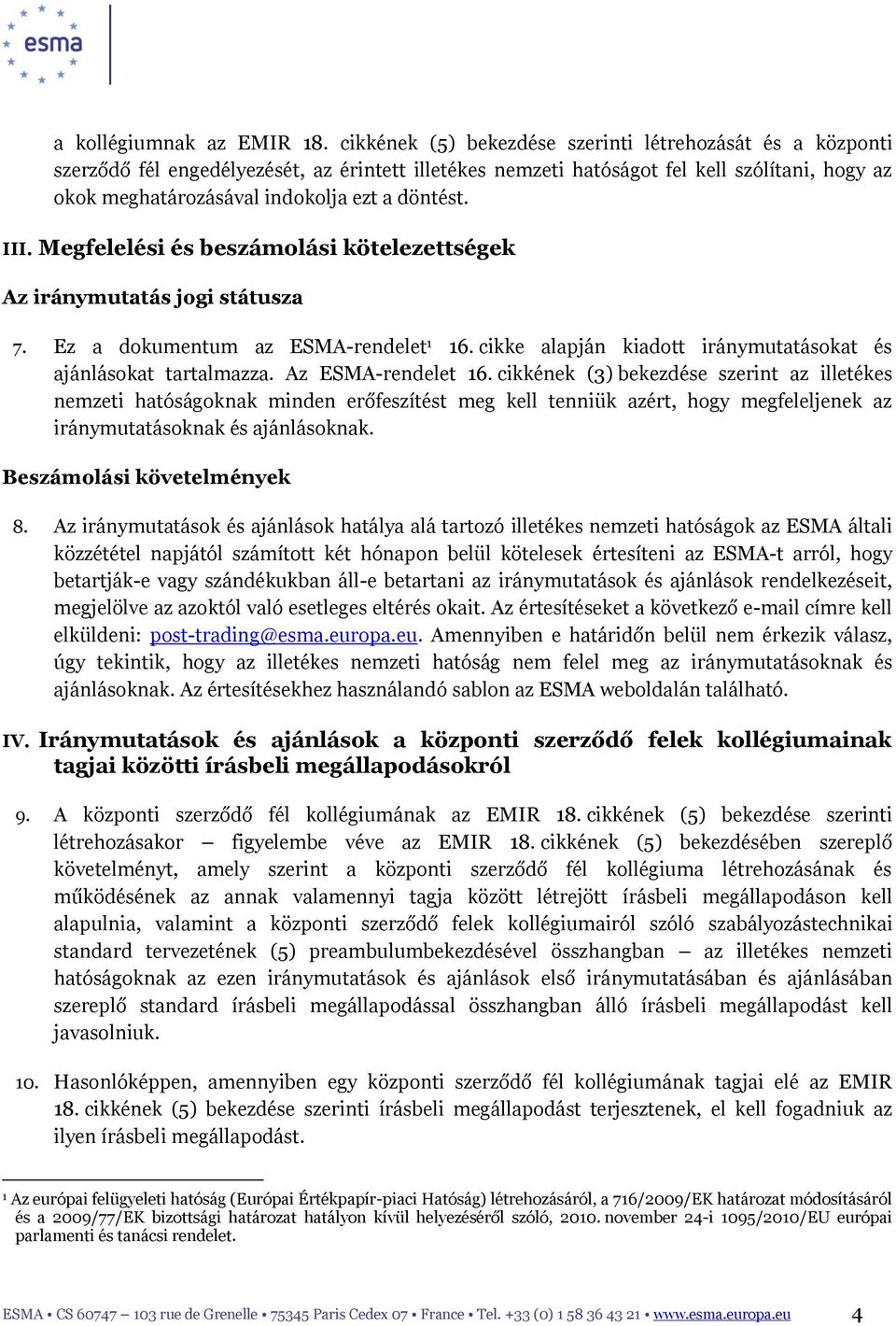 döntést. III. Megfelelési és beszámolási kötelezettségek Az iránymutatás jogi státusza 7. Ez a dokumentum az ESMA-rendelet 1 16. cikke alapján kiadott iránymutatásokat és ajánlásokat tartalmazza.