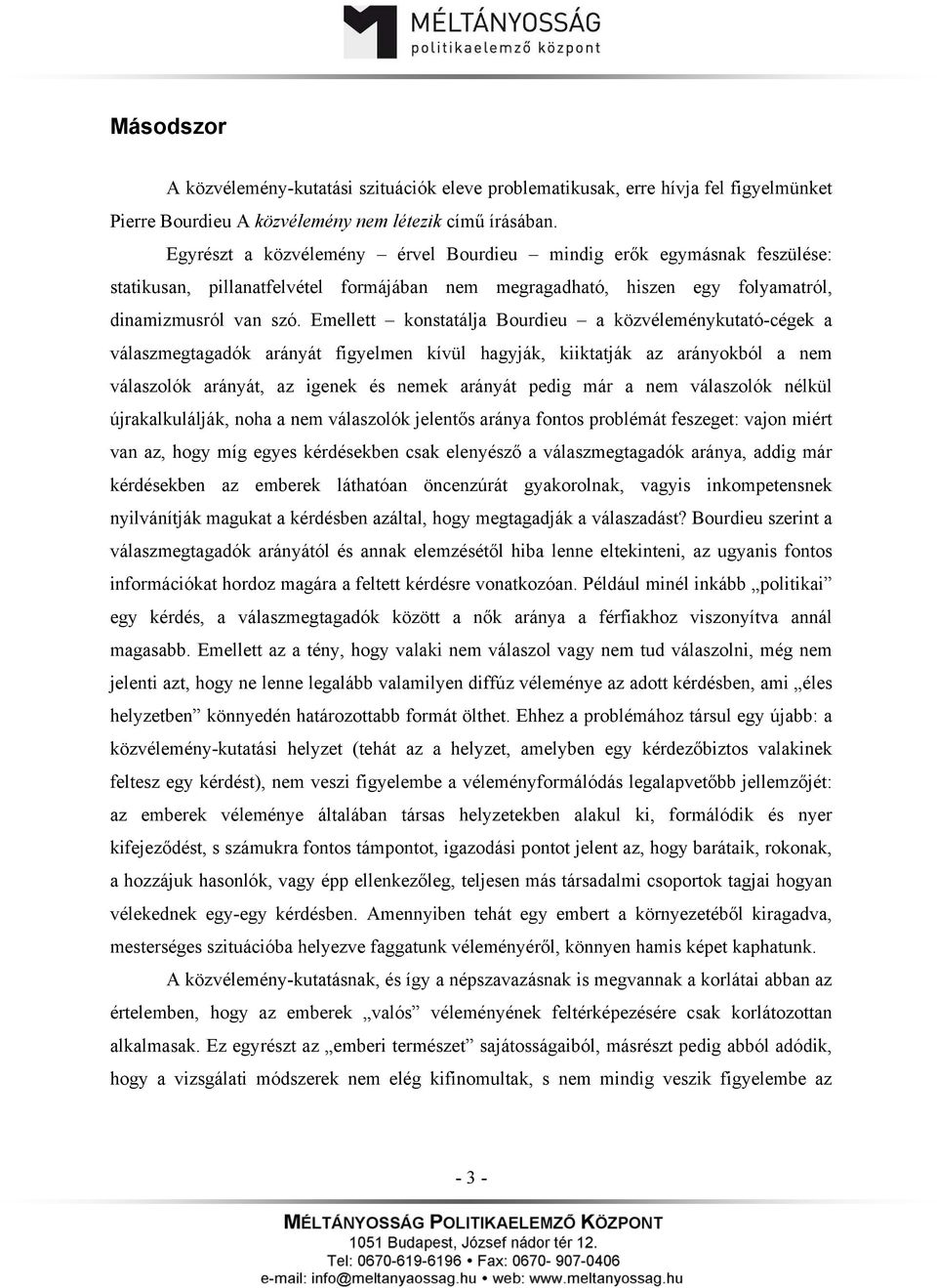 Emellett konstatálja Bourdieu a közvéleménykutató-cégek a válaszmegtagadók arányát figyelmen kívül hagyják, kiiktatják az arányokból a nem válaszolók arányát, az igenek és nemek arányát pedig már a