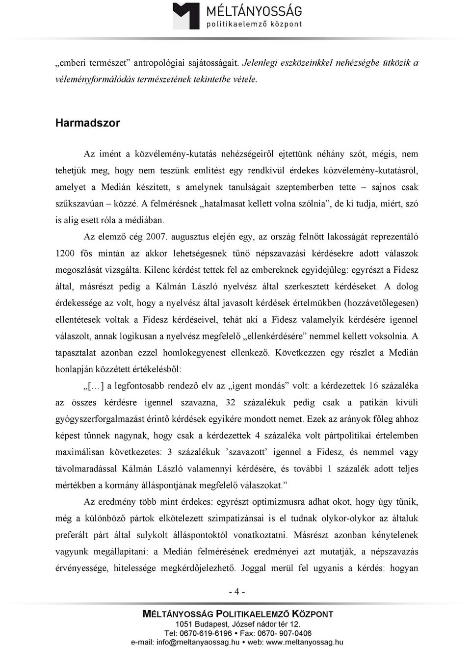 készített, s amelynek tanulságait szeptemberben tette sajnos csak szűkszavúan közzé. A felmérésnek hatalmasat kellett volna szólnia, de ki tudja, miért, szó is alig esett róla a médiában.