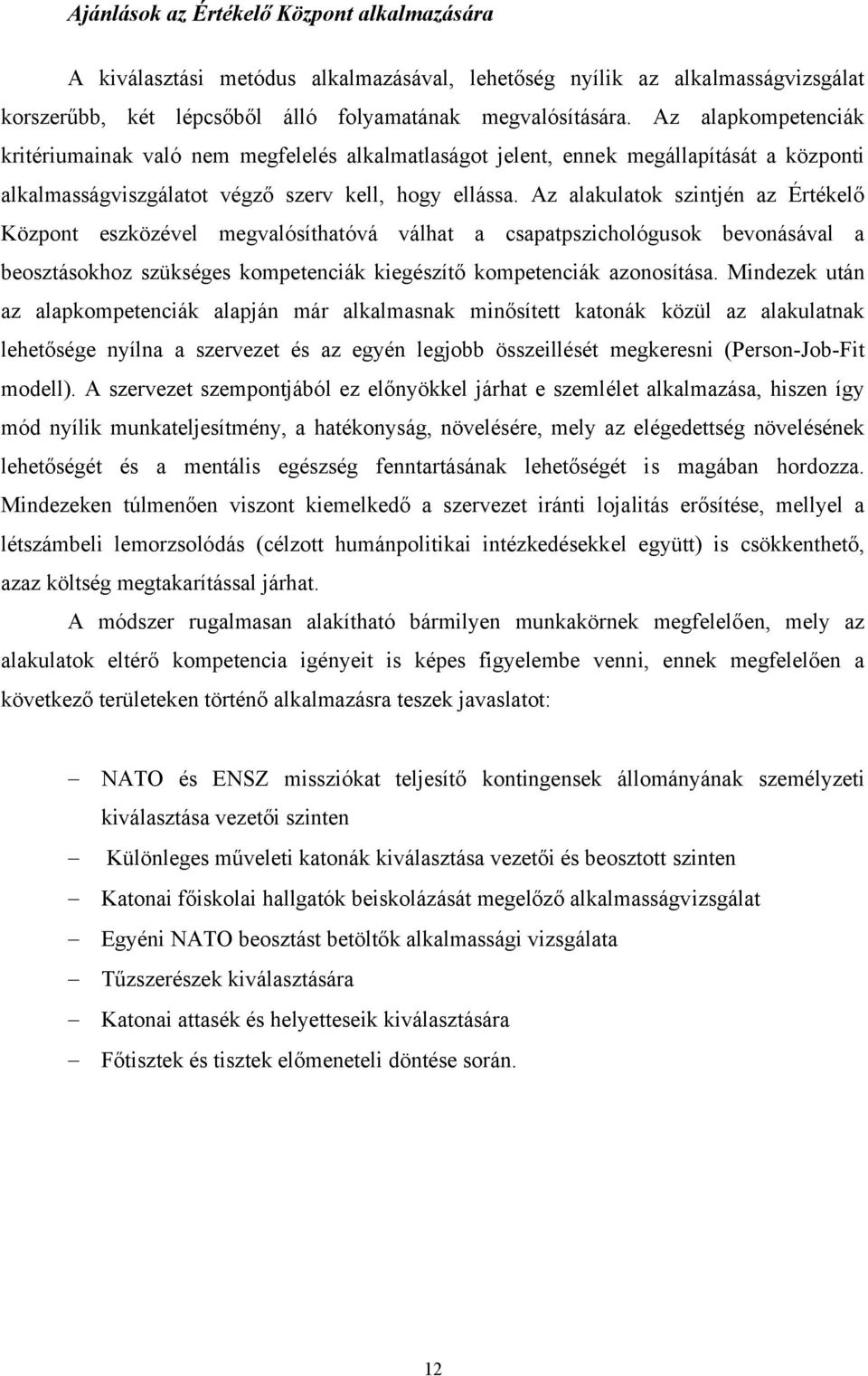 Az alakulatok szintjén az Értékelő Központ eszközével megvalósíthatóvá válhat a csapatpszichológusok bevonásával a beosztásokhoz szükséges kompetenciák kiegészítő kompetenciák azonosítása.