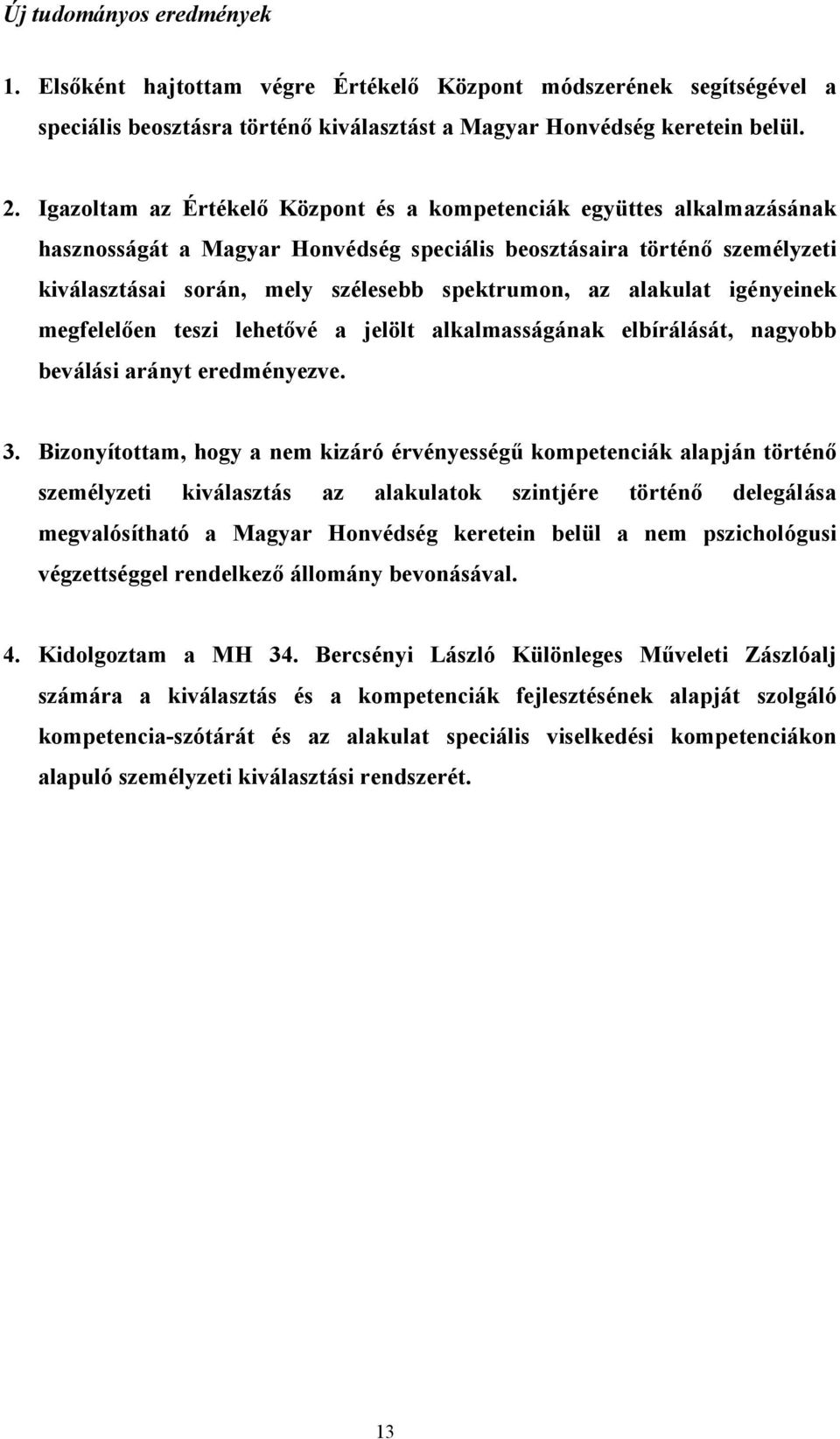 alakulat igényeinek megfelelően teszi lehetővé a jelölt alkalmasságának elbírálását, nagyobb beválási arányt eredményezve. 3.