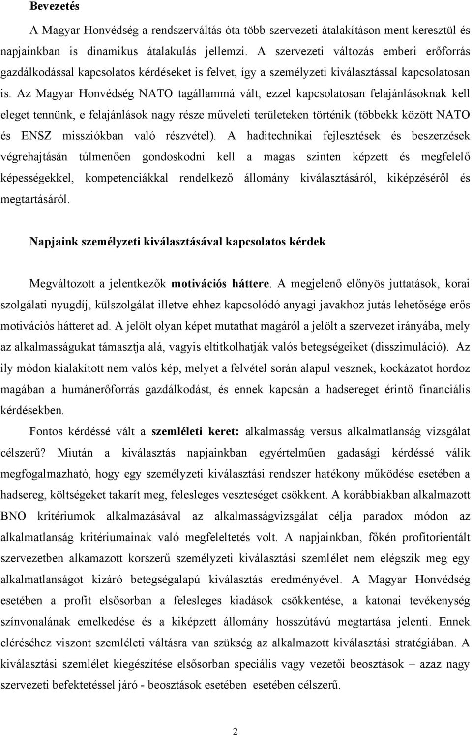 Az Magyar Honvédség NATO tagállammá vált, ezzel kapcsolatosan felajánlásoknak kell eleget tennünk, e felajánlások nagy része műveleti területeken történik (többekk között NATO és ENSZ missziókban