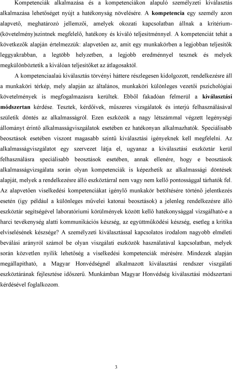 A kompetenciát tehát a következők alapján értelmezzük: alapvetően az, amit egy munkakörben a legjobban teljesítők leggyakrabban, a legtöbb helyzetben, a legjobb eredménnyel tesznek és melyek