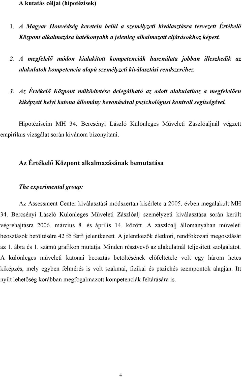 Az Értékelő Központ működtetése delegálható az adott alakulathoz a megfelelően kiképzett helyi katona állomány bevonásával pszichológusi kontroll segítségével. Hipotéziseim MH 34.