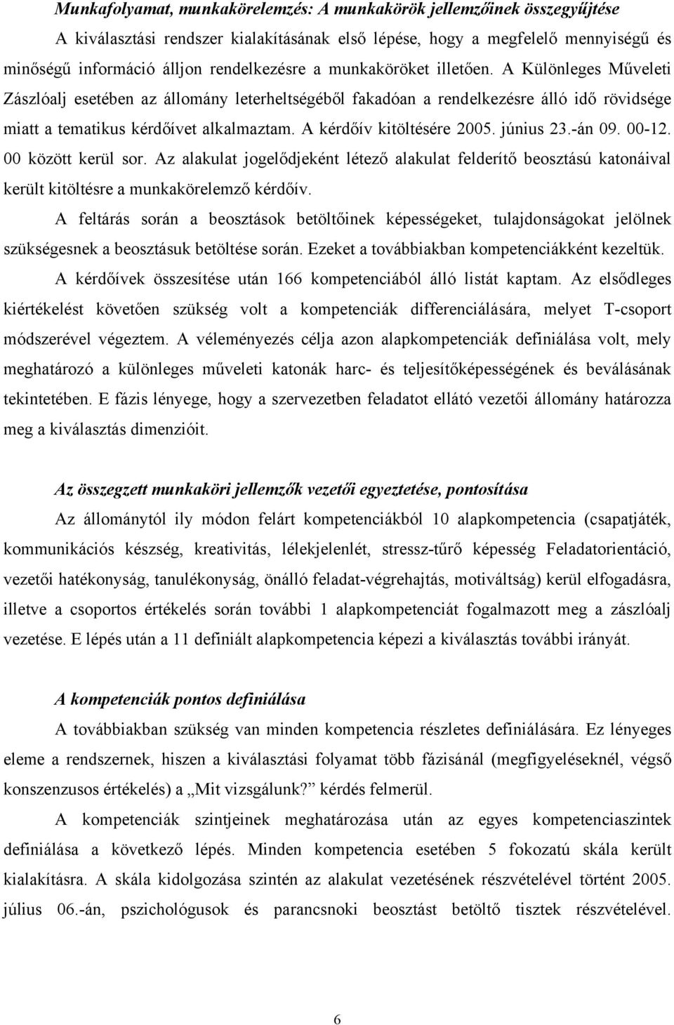 A kérdőív kitöltésére 2005. június 23.-án 09. 00-12. 00 között kerül sor. Az alakulat jogelődjeként létező alakulat felderítő beosztású katonáival került kitöltésre a munkakörelemző kérdőív.