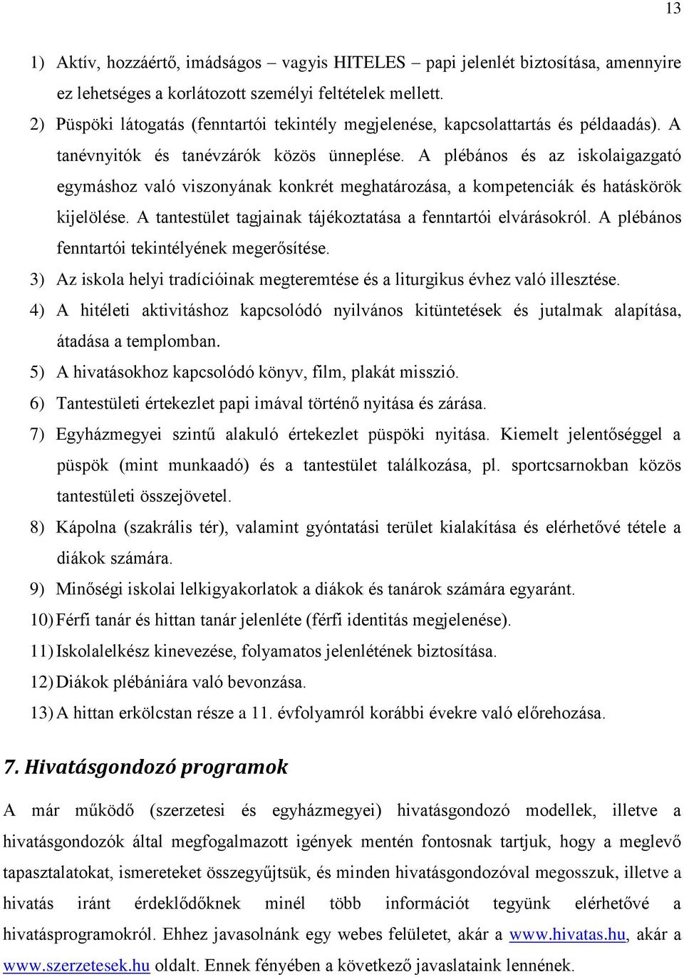 A plébános és az iskolaigazgató egymáshoz való viszonyának konkrét meghatározása, a kompetenciák és hatáskörök kijelölése. A tantestület tagjainak tájékoztatása a fenntartói elvárásokról.