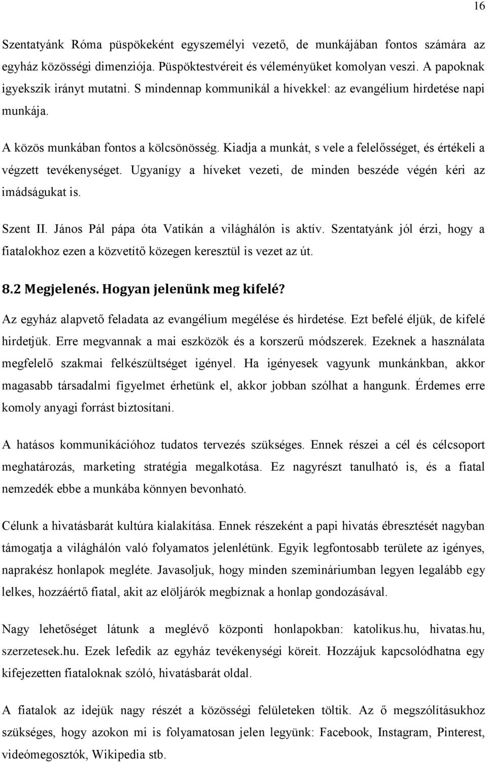 Ugyanígy a híveket vezeti, de minden beszéde végén kéri az imádságukat is. Szent II. János Pál pápa óta Vatikán a világhálón is aktív.