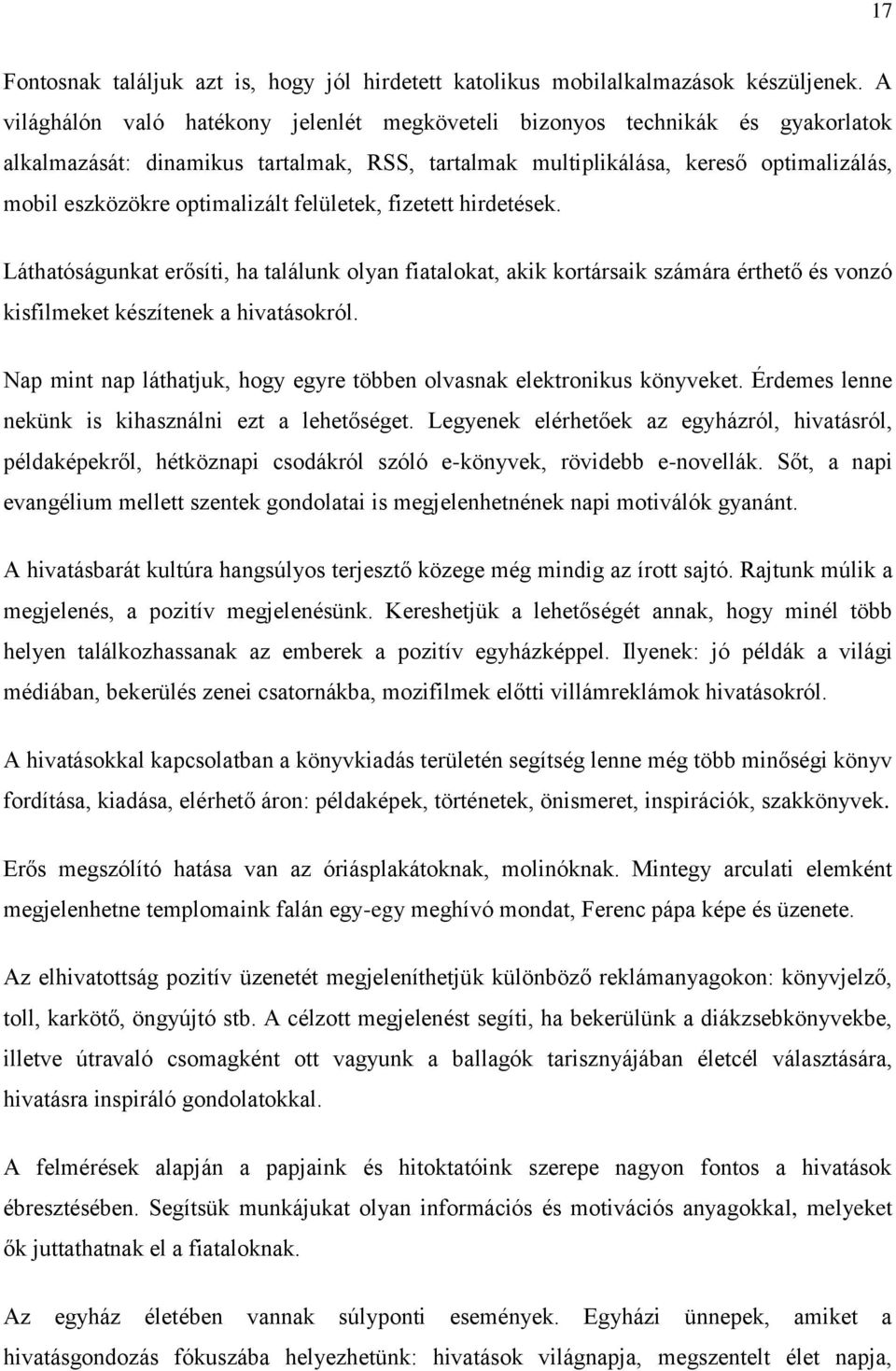 felületek, fizetett hirdetések. Láthatóságunkat erősíti, ha találunk olyan fiatalokat, akik kortársaik számára érthető és vonzó kisfilmeket készítenek a hivatásokról.