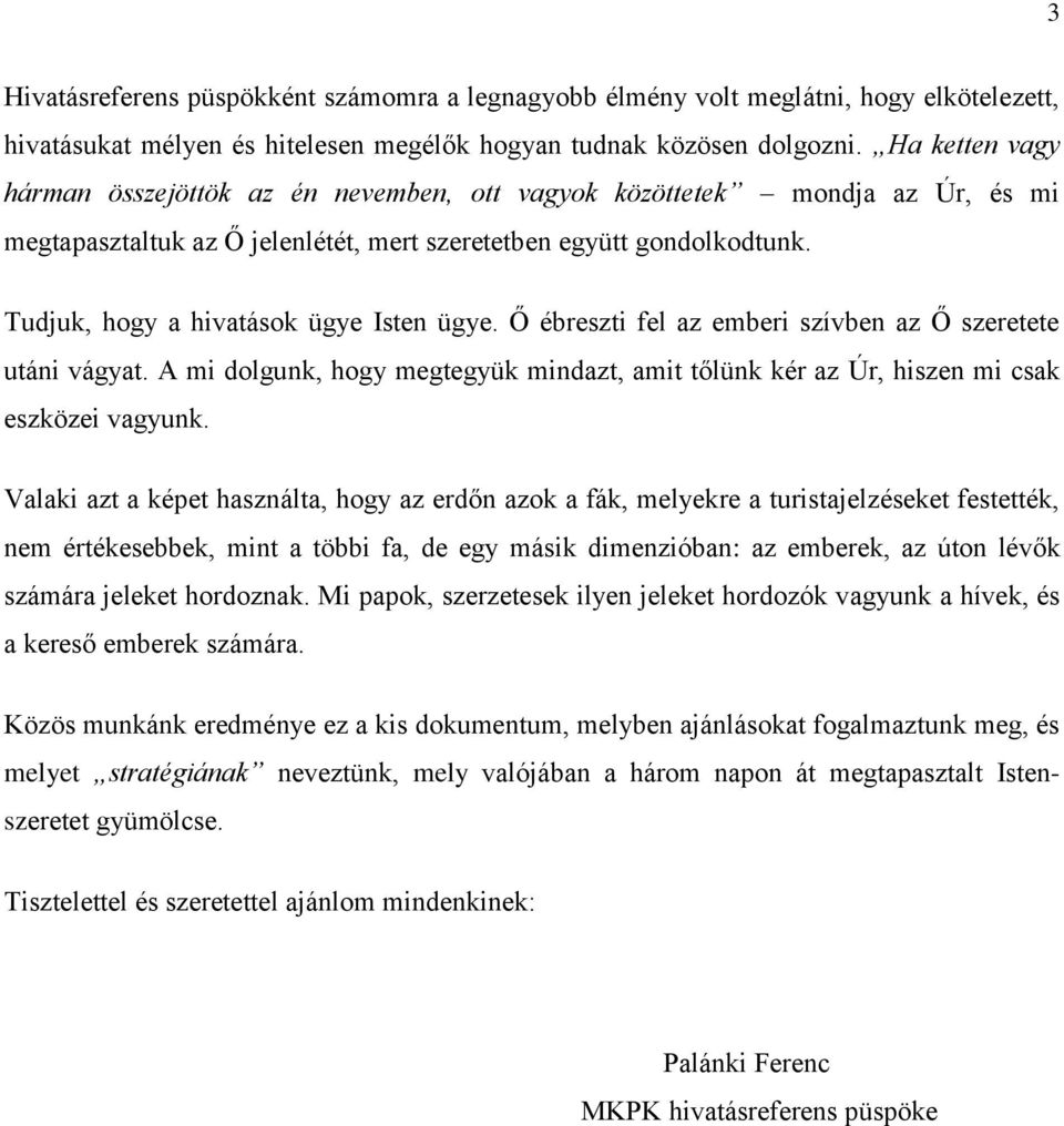 Tudjuk, hogy a hivatások ügye Isten ügye. Ő ébreszti fel az emberi szívben az Ő szeretete utáni vágyat. A mi dolgunk, hogy megtegyük mindazt, amit tőlünk kér az Úr, hiszen mi csak eszközei vagyunk.