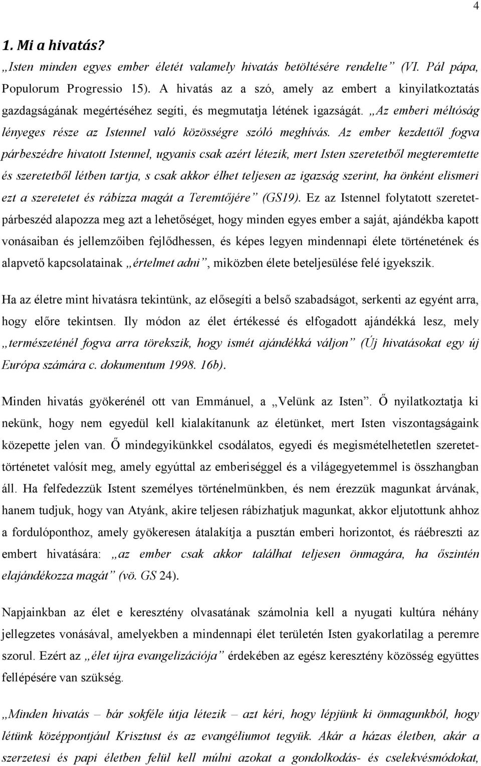 Az ember kezdettől fogva párbeszédre hivatott Istennel, ugyanis csak azért létezik, mert Isten szeretetből megteremtette és szeretetből létben tartja, s csak akkor élhet teljesen az igazság szerint,