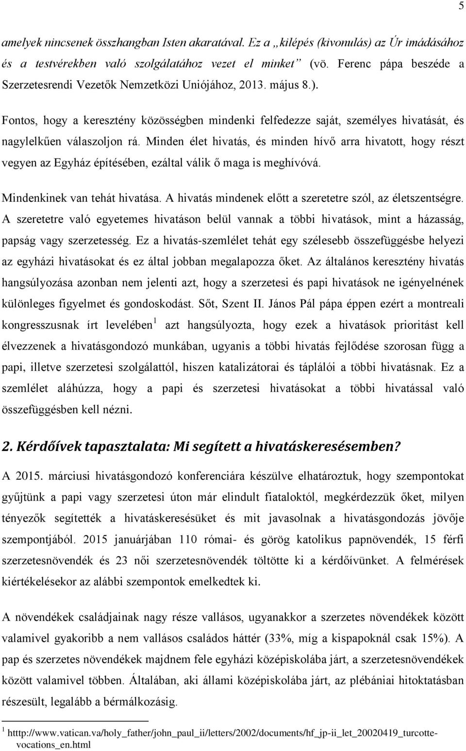 Minden élet hivatás, és minden hívő arra hivatott, hogy részt vegyen az Egyház építésében, ezáltal válik ő maga is meghívóvá. Mindenkinek van tehát hivatása.