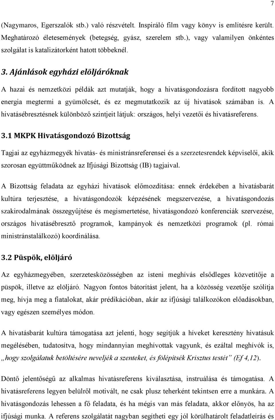 Ajánlások egyházi elöljáróknak A hazai és nemzetközi példák azt mutatják, hogy a hivatásgondozásra fordított nagyobb energia megtermi a gyümölcsét, és ez megmutatkozik az új hivatások számában is.