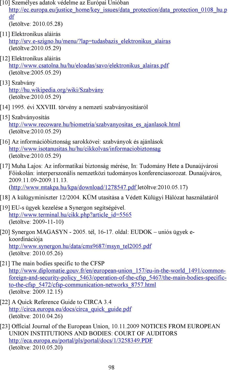 wikipedia.org/wiki/szabvány (letöltve:2010.05.29) [14] 1995. évi XXVIII. törvény a nemzeti szabványosításról [15] Szabványosítás http://www.recoware.hu/biometria/szabvanyositas_es_ajanlasok.