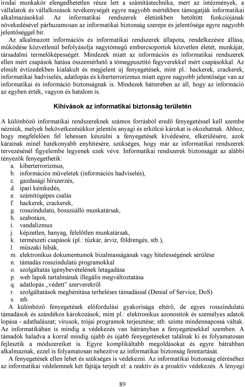 Az alkalmazott információs és informatikai rendszerek állapota, rendelkezésre állása, működése közvetlenül befolyásolja nagytömegű embercsoportok közvetlen életét, munkáját, társadalmi