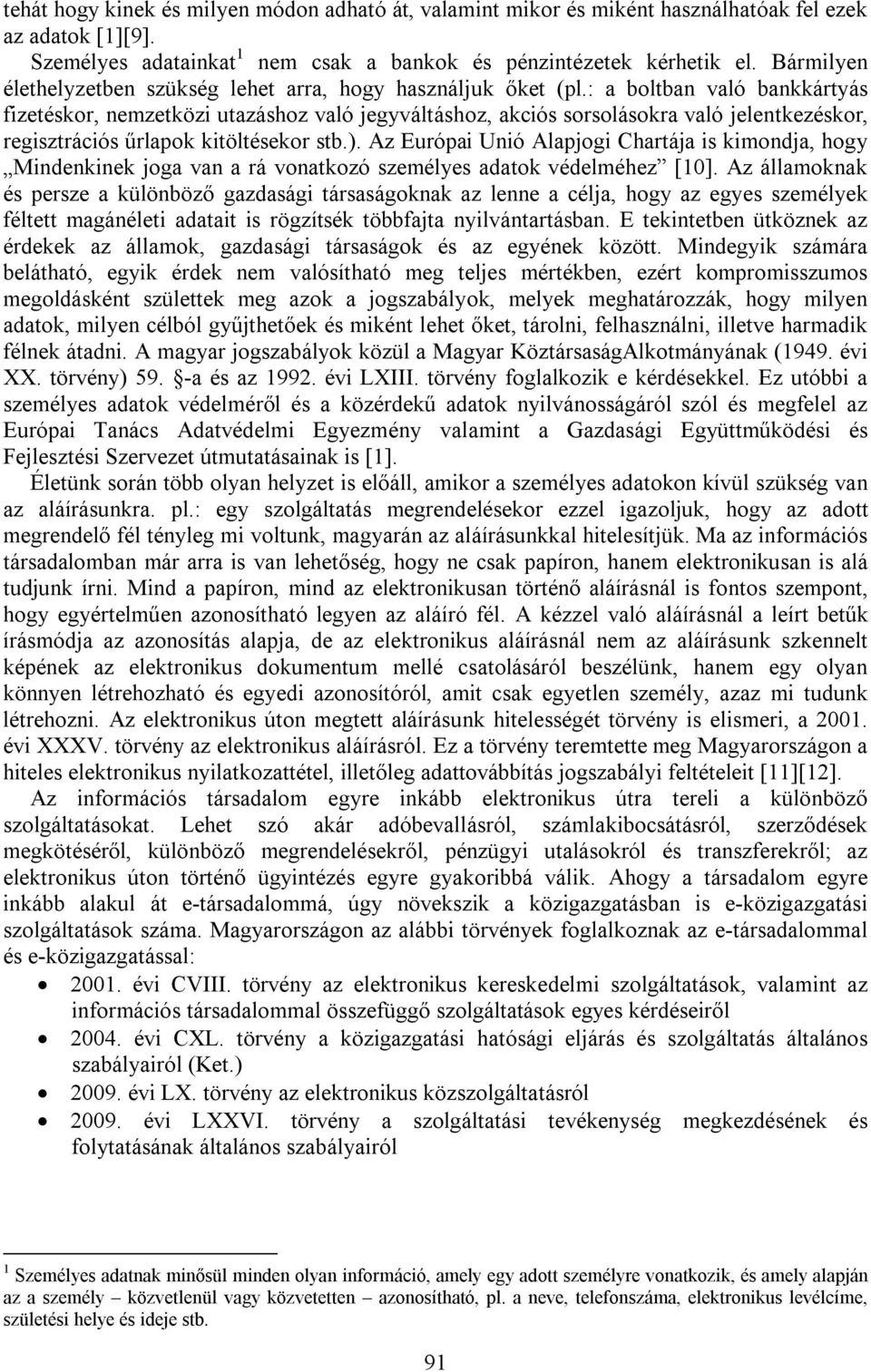 : a boltban való bankkártyás fizetéskor, nemzetközi utazáshoz való jegyváltáshoz, akciós sorsolásokra való jelentkezéskor, regisztrációs űrlapok kitöltésekor stb.).