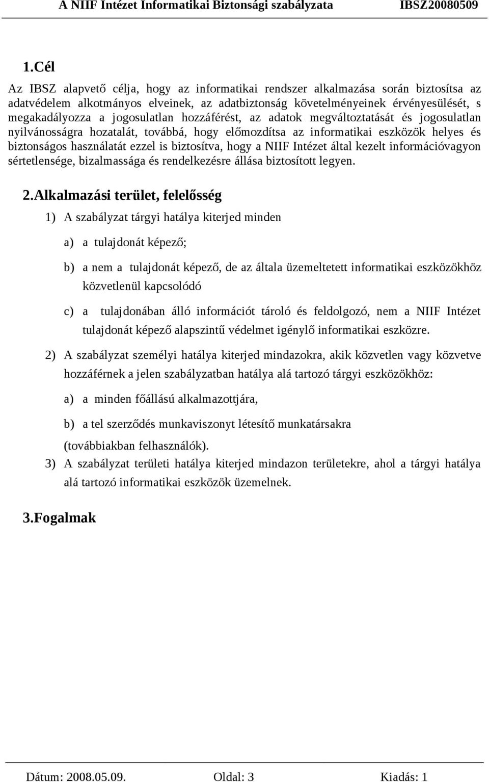 biztosítva, hogy a NIIF Intézet által kezelt információvagyon sértetlensége, bizalmassága és rendelkezésre állása biztosított legyen. 2.