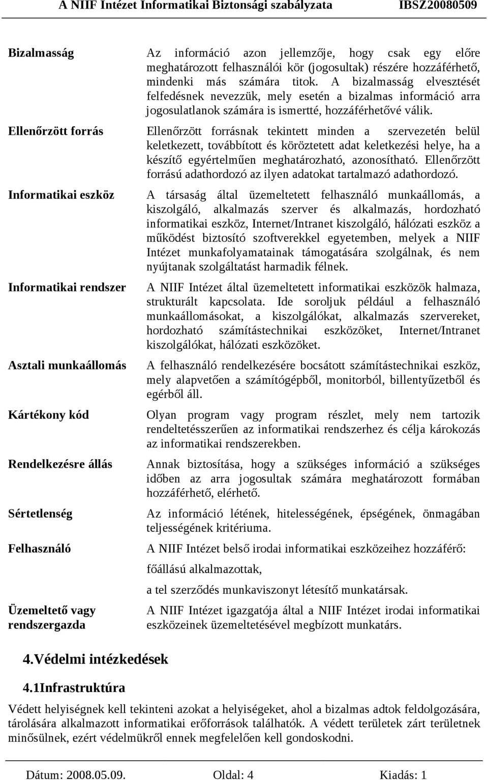 A bizalmasság elvesztését felfedésnek nevezzük, mely esetén a bizalmas információ arra jogosulatlanok számára is ismertté, hozzáférhetővé válik.