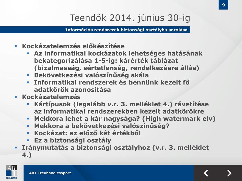 kárérték táblázat (bizalmasság, sértetlenség, rendelkezésre állás) Bekövetkezési valószínűség skála Informatikai rendszerek és bennünk kezelt fő adatkörök azonosítása