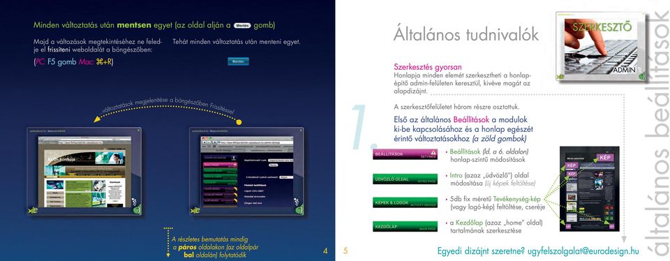 5 Általános tudnivalók Szerkesztés gyorsan Honlapja minden elemét szerkesztheti a honlapépítô admin-felületen keresztül, kivéve magát az alapdizájnt. A szerkesztôfelületet három részre osztottuk.