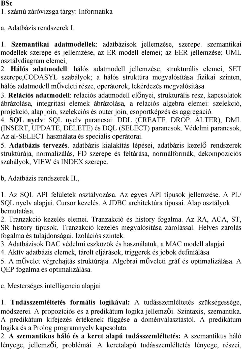 Hálós adatmodell: hálós adatmodell jellemzése, strukturális elemei, SET szerepe,codasyl szabályok; a hálós struktúra megvalósítása fizikai szinten, hálós adatmodell műveleti része, operátorok,