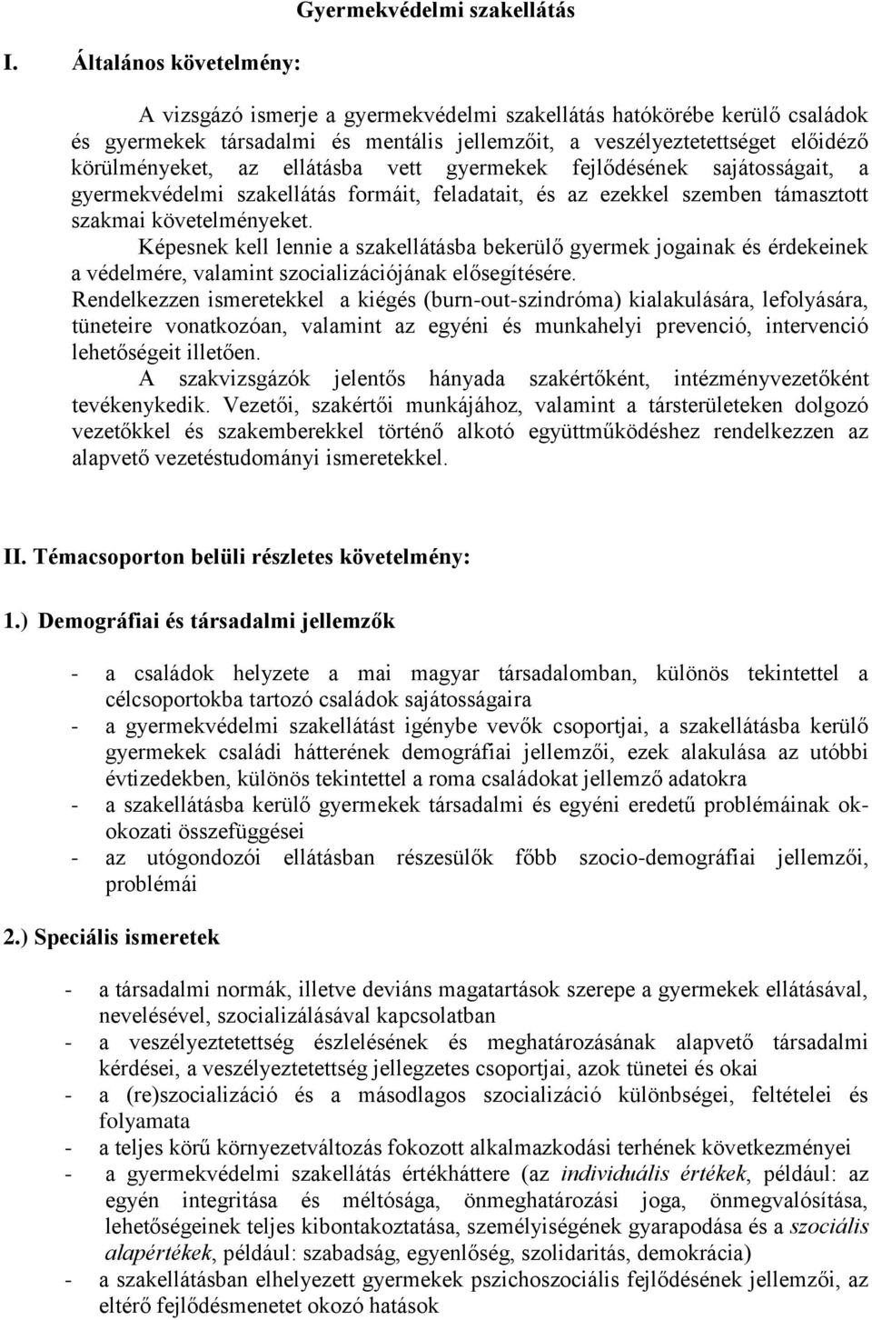 Képesnek kell lennie a szakellátásba bekerülő gyermek jogainak és érdekeinek a védelmére, valamint szocializációjának elősegítésére.