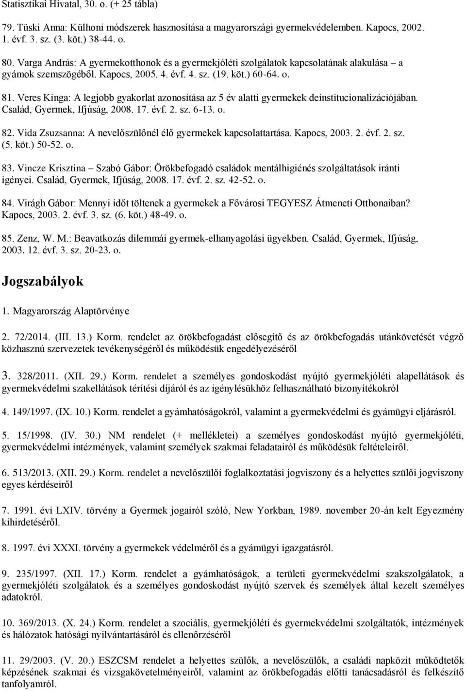 Veres Kinga: A legjobb gyakorlat azonosítása az 5 év alatti gyermekek deinstitucionalizációjában. Család, Gyermek, Ifjúság, 2008. 17. évf. 2. sz. 6-13. o. 82.