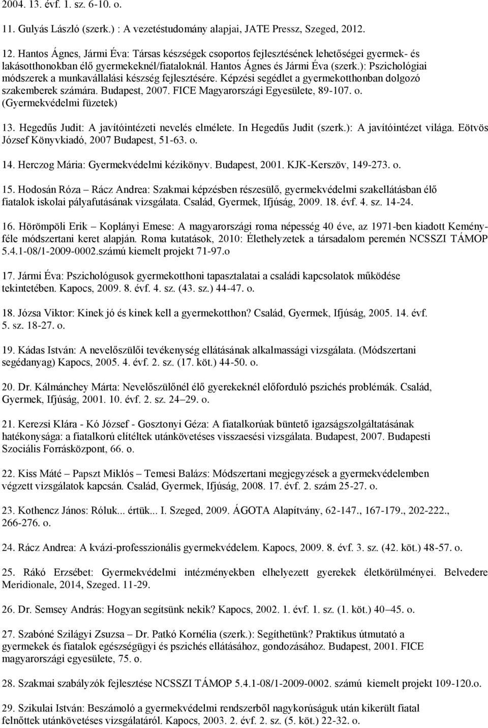 ): Pszichológiai módszerek a munkavállalási készség fejlesztésére. Képzési segédlet a gyermekotthonban dolgozó szakemberek számára. Budapest, 2007. FICE Magyarországi Egyesülete, 89-107. o.