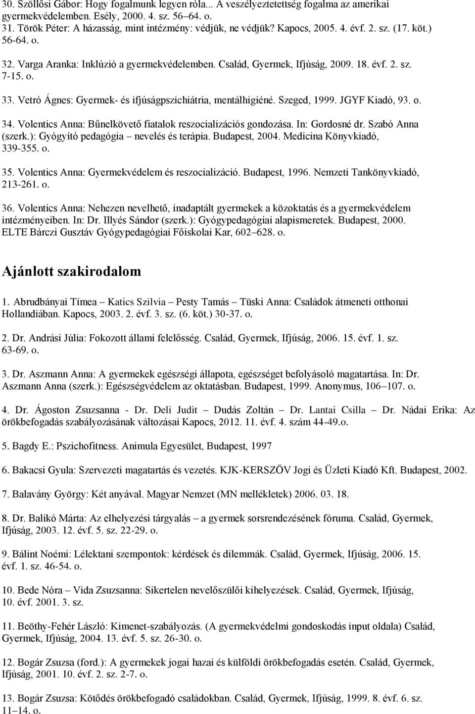 o. 33. Vetró Ágnes: Gyermek- és ifjúságpszichiátria, mentálhigiéné. Szeged, 1999. JGYF Kiadó, 93. o. 34. Volentics Anna: Bűnelkövető fiatalok reszocializációs gondozása. In: Gordosné dr.