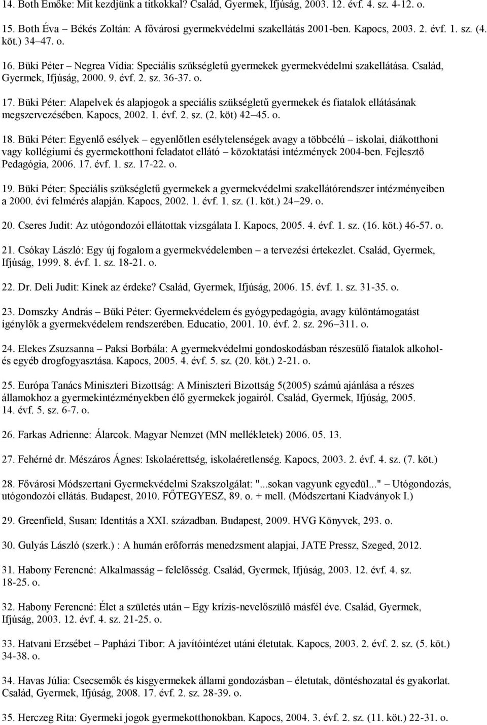 Büki Péter: Alapelvek és alapjogok a speciális szükségletű gyermekek és fiatalok ellátásának megszervezésében. Kapocs, 2002. 1. évf. 2. sz. (2. köt) 42 45. o. 18.