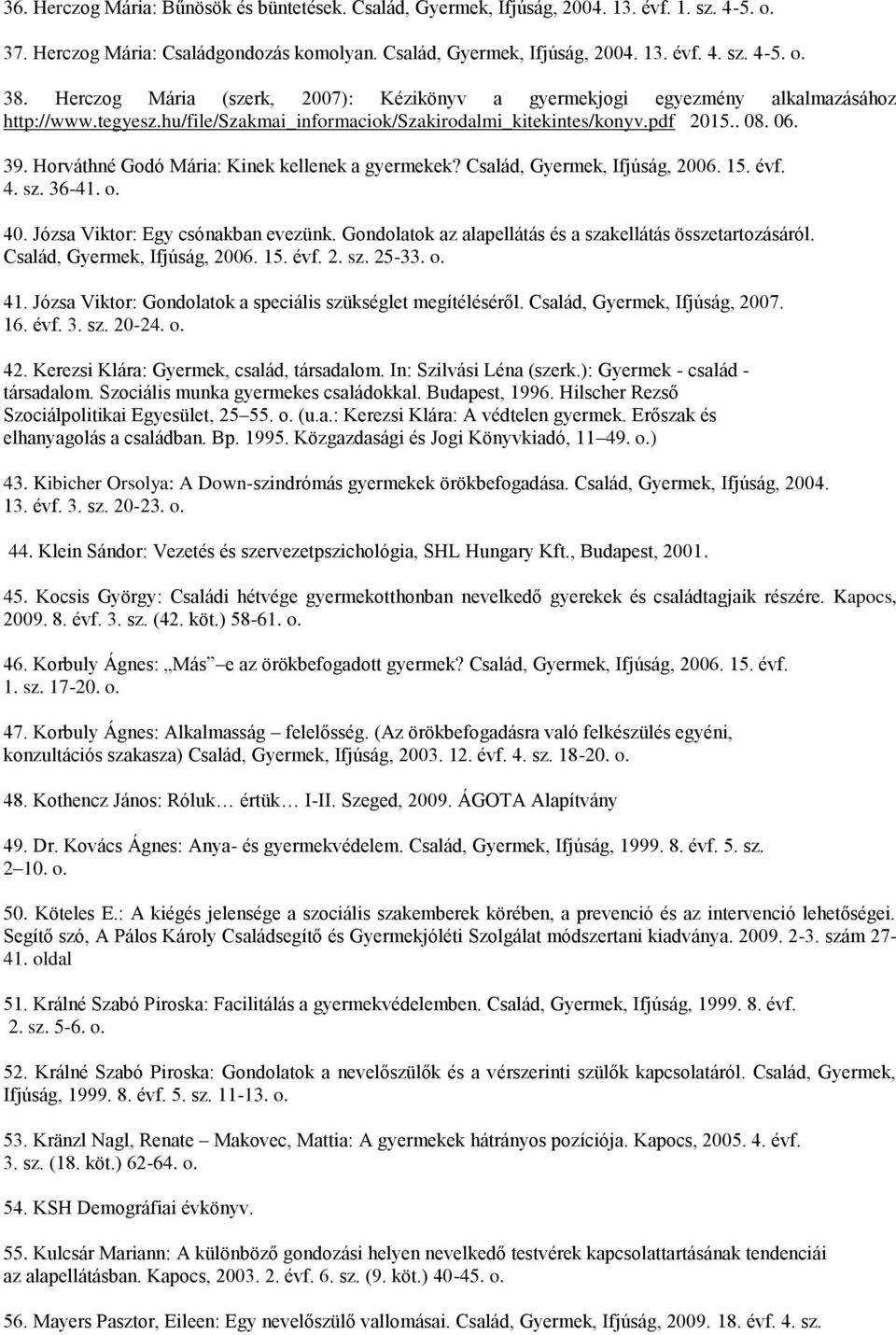 Horváthné Godó Mária: Kinek kellenek a gyermekek? Család, Gyermek, Ifjúság, 2006. 15. évf. 4. sz. 36-41. o. 40. Józsa Viktor: Egy csónakban evezünk.