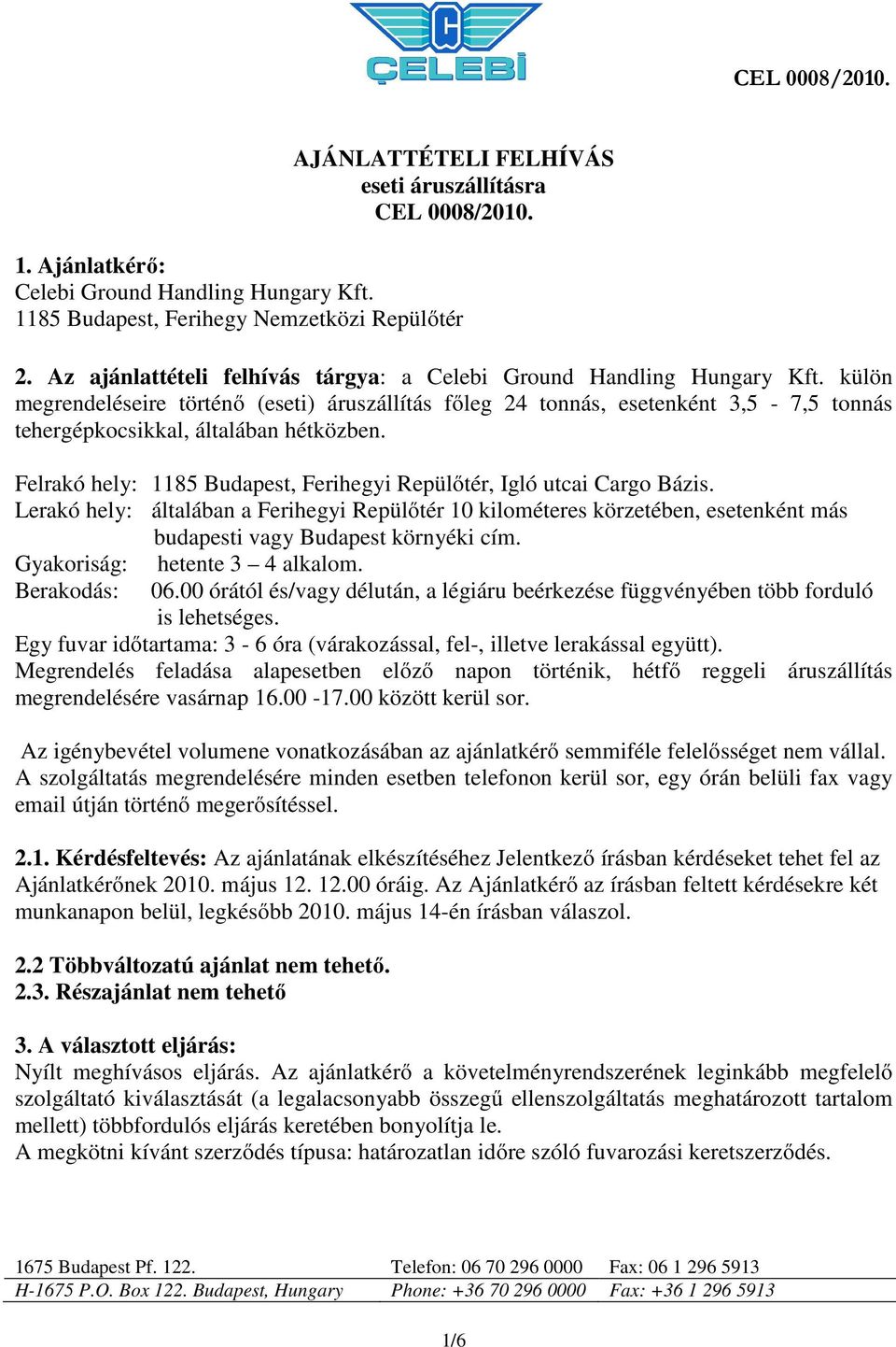 külön megrendeléseire történő (eseti) áruszállítás főleg 24 tonnás, esetenként 3,5-7,5 tonnás tehergépkocsikkal, általában hétközben.