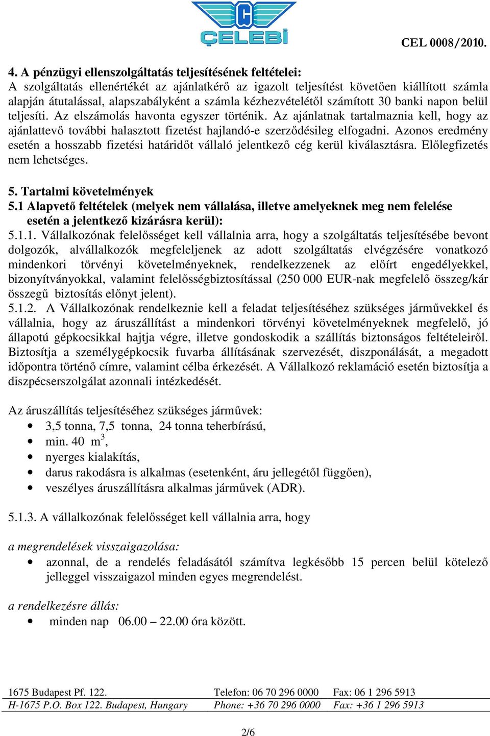 Az ajánlatnak tartalmaznia kell, hogy az ajánlattevő további halasztott fizetést hajlandó-e szerződésileg elfogadni.